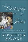 The Contagion Of Jesus Doing Theology As If It Mattered