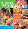 Super Sandwiches Wrap 'em Stack 'em Stuff 'em