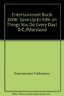 Entertainment Book 2006 Save Up to 50 on Things You Do Every Day DC/Maryland
