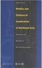 Politics and Cultures of Islamization in Southeast Asia MalaysiaIndonesia in the NineteenNineties