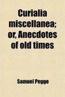 Curialia miscellanea or Anecdotes of old times