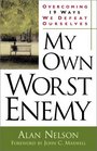 My Own Worst Enemy Overcoming Nineteen Ways We Defeat Ourselves
