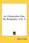 As I Remember Him the Biography of R S