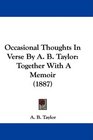 Occasional Thoughts In Verse By A B Taylor Together With A Memoir