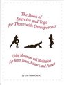 The Book of Exercise  Yoga for Those with Osteoporosis Using Movement  Meditation for Better Bones Balance and Posture
