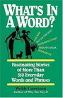 What's In A Word Fascinating Stories of More than 350 Everyday Words and Phrases