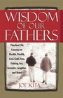 Wisdom of Our Fathers Inspiring Life Lessons from Men Who Have Had Time to Learn Them