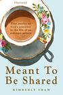 Meant To Be Shared True Stories of God's Presence in the Life of an Ordinary Person
