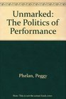 Unmarked The Politics of Performance