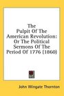 The Pulpit Of The American Revolution Or The Political Sermons Of The Period Of 1776
