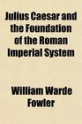 Julius Caesar and the Foundation of the Roman Imperial System