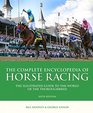 The Complete Encyclopedia of Horse Racing The Illustrated Guide to the World of the Thoroughbred