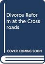 Divorce Reform at the Crossroads