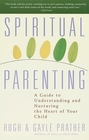 Spiritual Parenting  A Guide to Understanding and Nurturing the Heart of Your Child