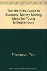The Biz Kids' Guide to Success MoneyMaking Ideas for Young Entrepreneurs
