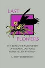 Last Flowers The Romance and Poetry of Edgar Allan Poe and Sarah Helen Whitman