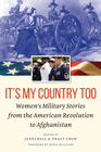 It's My Country Too Women's Military Stories from the American Revolution to Afghanistan