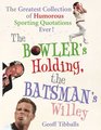The Bowler's Holding the Batsman's Willey The Greatest Collection of Humorous Sporting Quotations Ever