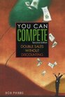 You Can Compete: Double Sales Without Discounting