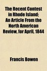 The Recent Contest in Rhode Island An Article From the North American Review for April 1844