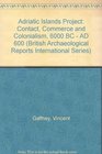 Adriatic Islands Project Contact Commerce and Colonialism 6000 BC  AD 600