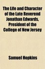 The Life and Character of the Late Reverend Jonathan Edwards President of the College of New Jersey