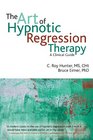 The Art of Hypnotic Regression Therapy A Clinical Guide