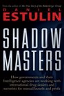 Shadow Masters: An International Network of Governments and Secret-Service Agencies Working Together with Drugs Dealers and Terrorists for Mutual Benefit and Profit