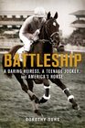 Battleship A Daring Heiress a Teenage Jockey and America's Horse