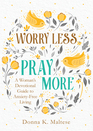 Worry Less Pray More A Woman's Devotional Guide to AnxietyFree Living