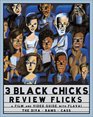 3 Black Chicks Review Flicks A Film and Video Guide with Flava