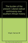 The burden of the present Liberalradical controversy over southern African history