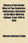 History of the Border Wars of Two Centuries Embracing a Narrative of the Wars With the Indians From 1750 to 1876