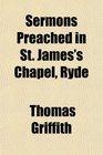 Sermons Preached in St James's Chapel Ryde