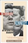 Rethinking Kennedy An Interpretive Biography