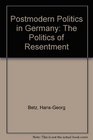Postmodern Politics in Germany The Politics of Resentment