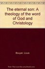 The eternal son A theology of the word of God and Christology