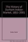 An ObjectPracticable and Most Desirable The History of Durham Indoor Market 18512001