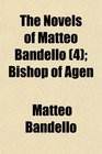 The Novels of Matteo Bandello  Bishop of Agen