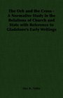 The Orb and the Cross  A Normative Study in the Relations of Church and State with Reference to Gladstone's Early Writings