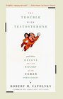 The Trouble With Testosterone And Other Essays On The Biology Of The Human Predicament