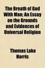 The Breath of God With Man An Essay on the Grounds and Evidences of Universal Religion