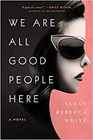 We Are All Good People Here A Novel
