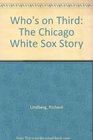Who's on Third The Chicago White Sox Story