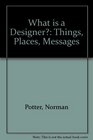 What Is a Designer Things Places Messages