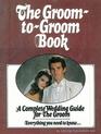 The Groom to groom book A complete wedding guide for the groom