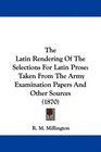 The Latin Rendering Of The Selections For Latin Prose Taken From The Army Examination Papers And Other Sources