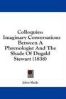 Colloquies Imaginary Conversations Between A Phrenologist And The Shade Of Dugald Stewart