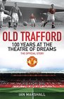 Old Trafford 100 Years at the Theatre of Dreams The Official Story