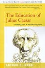 The Education of Julius Caesar A Biography a Reconstruction
